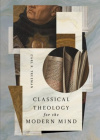 Classical Theology for the Modern Mind